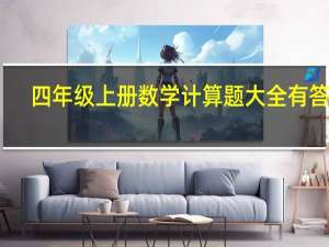 四年级上册数学计算题大全有答案（四年级上册数学计算题大全）