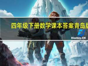 四年级下册数学课本答案青岛版（四年级下册数学课本答案）