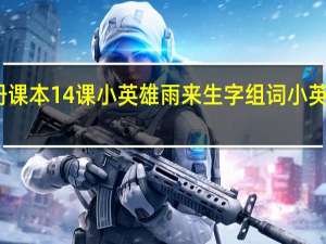 四年级下册课本14课小英雄雨来生字组词 小英雄雨来课堂笔记