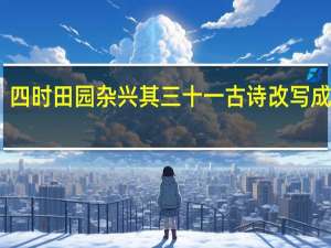 四时田园杂兴其三十一古诗改写成短文
