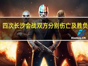 四次长沙会战双方分别伤亡及胜负情况