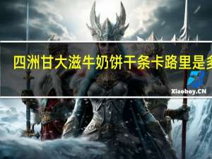 四洲 甘大滋牛奶饼干条卡路里是多少