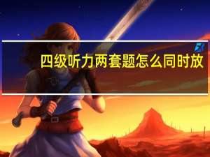 四级听力两套题怎么同时放