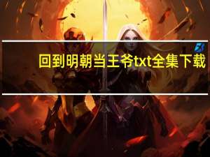 回到明朝当王爷txt全集下载（回到明朝当王爷txt全集下载完整版）