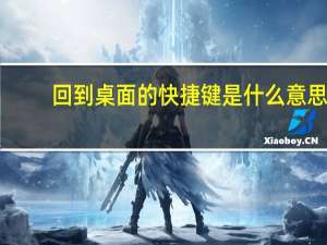 回到桌面的快捷键是什么意思（回到桌面的快捷键是什么）