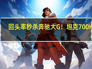 回头率秒杀奔驰大G！坦克700 Hi4-T特别版曝光