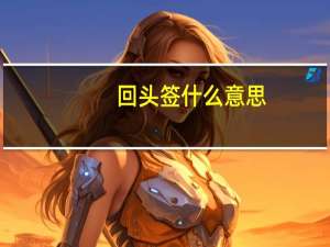 回头签什么意思