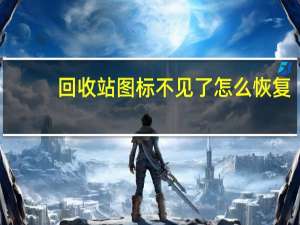 回收站图标不见了怎么恢复（回收站图标没了怎么恢复）