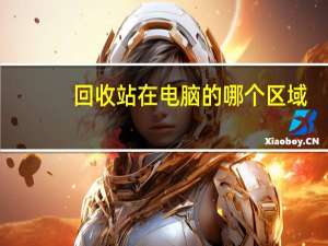 回收站在电脑的哪个区域（回收站在电脑哪个位置）