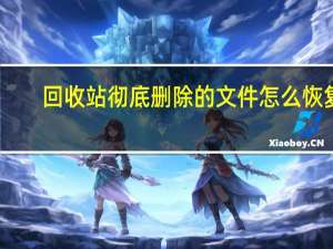 回收站彻底删除的文件怎么恢复（怎样找回回收站删除的文件）