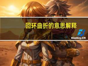 回环曲折的意思解释（回环曲折）