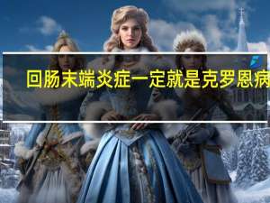 回肠末端炎症一定就是克罗恩病吗（回肠末端炎症）