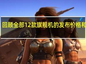 回顾全部12款旗舰机的发布价格和配置（小米9上市时间及价格）