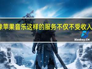 因为像苹果音乐这样的服务不仅不受收入分享的影响