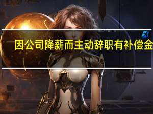 因公司降薪而主动辞职有补偿金吗