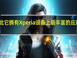 因此它拥有Xperia设备上最丰富的应用程序集