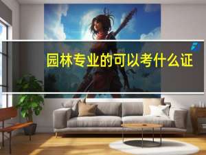 园林专业的可以考什么证