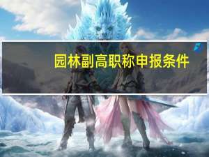 园林副高职称申报条件