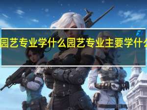 园艺专业学什么园艺专业主要学什么课程