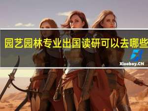 园艺园林专业出国读研可以去哪些国家