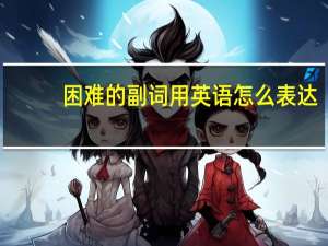 困难的副词用英语怎么表达？