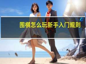 围棋怎么玩新手入门规则