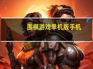 围棋游戏单机版手机（围棋游戏单机版哪个好）