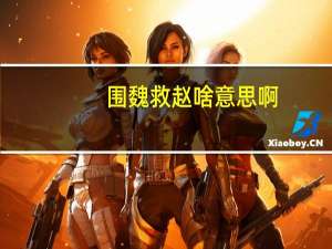 围魏救赵啥意思啊（围魏救赵-汉语成语简介）