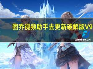 固乔视频助手去更新破解版 V97.1 免费版（固乔视频助手去更新破解版 V97.1 免费版功能简介）