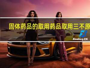 固体药品的取用 药品取用三不原则
