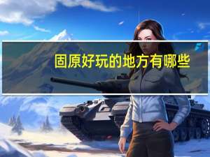 固原好玩的地方有哪些