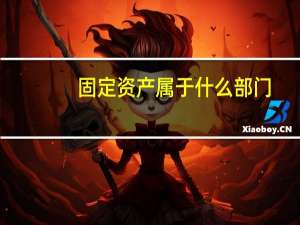 固定资产属于什么部门