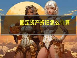 固定资产折旧怎么计算
