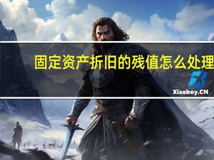 固定资产折旧的残值怎么处理