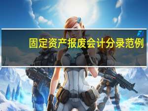 固定资产报废会计分录范例（固定资产报废会计分录怎么做）