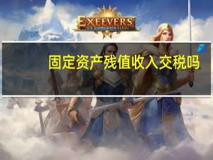 固定资产残值收入交税吗