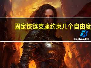 固定铰链支座约束几个自由度（固定铰支座空间上有几个自由度）