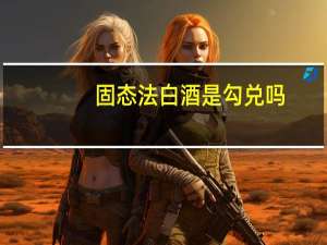 固态法白酒是勾兑吗