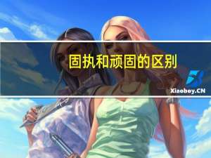固执和顽固的区别