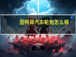 固特异汽车轮胎怎么样