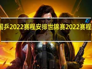国乒2022赛程安排 世锦赛2022赛程表乒乓