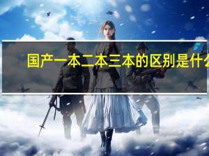 国产一本二本三本的区别是什么