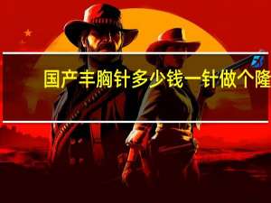 国产丰胸针多少钱一针 做个隆胸手术需要多少钱