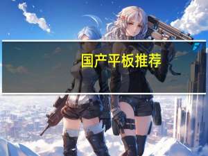 国产平板推荐（国产平板推荐）
