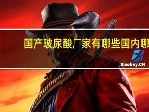 国产玻尿酸厂家有哪些 国内哪个品牌的玻尿酸好