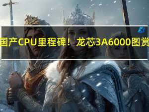 国产CPU里程碑！龙芯3A6000图赏