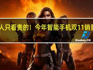 国人只看贵的！今年智能手机双11销量下滑16%：苹果华为独霸高端机市场