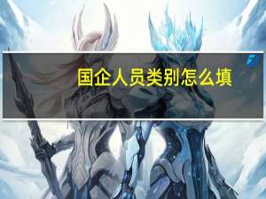 国企人员类别怎么填