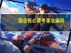 国企有必要考事业编吗