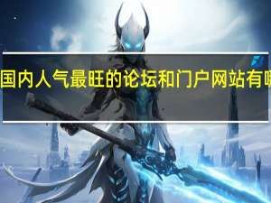 国内人气最旺的论坛和门户网站有哪些呢